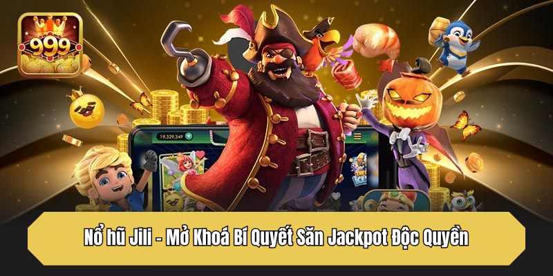 Nổ hũ Jili - Mở Khoá Bí Quyết Săn Jackpot Độc Quyền