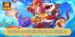 Vua Bắn Cá - Top 1 Siêu Phẩm Đổi Thưởng Hot Nhất Hiện Nay